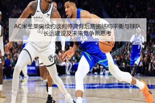 AC米兰莱奥续约谈判停滞背后薪资结构平衡与球队长远建设及未来竞争新思考