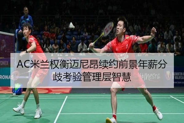 AC米兰权衡迈尼昂续约前景年薪分歧考验管理层智慧